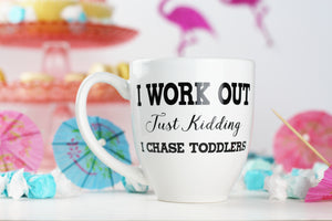 I work out, Just Kidding, I chase toddlers