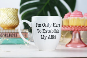 I'm only here to establish my alibi